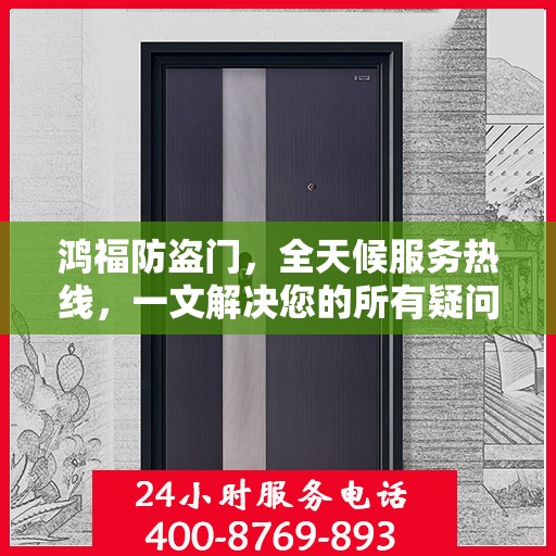 鸿福防盗门，全天候服务热线，一文解决您的所有疑问