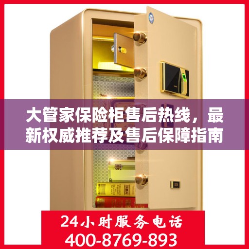 大管家保险柜售后热线，最新权威推荐及售后保障指南