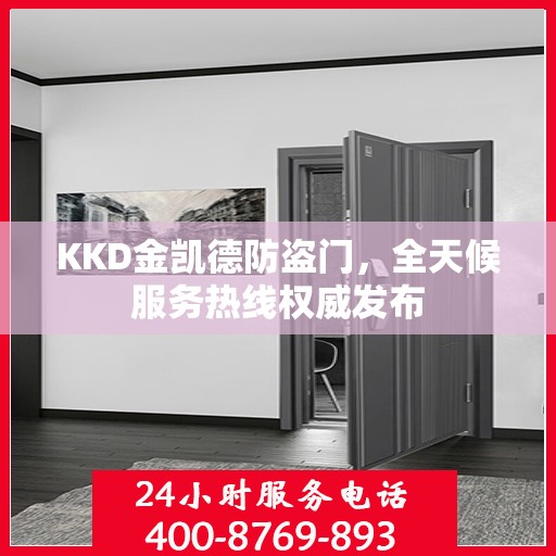 KKD金凯德防盗门，全天候服务热线权威发布