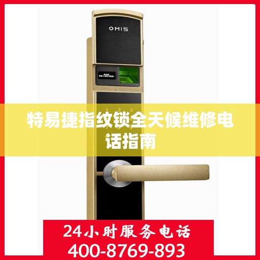 特易捷指纹锁全天候维修电话指南