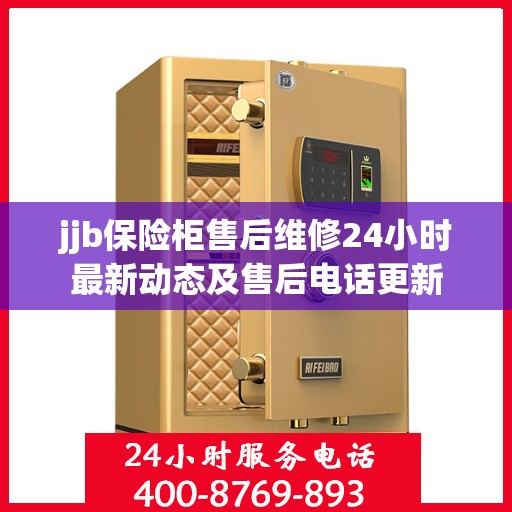 jjb保险柜售后维修24小时最新动态及售后电话更新