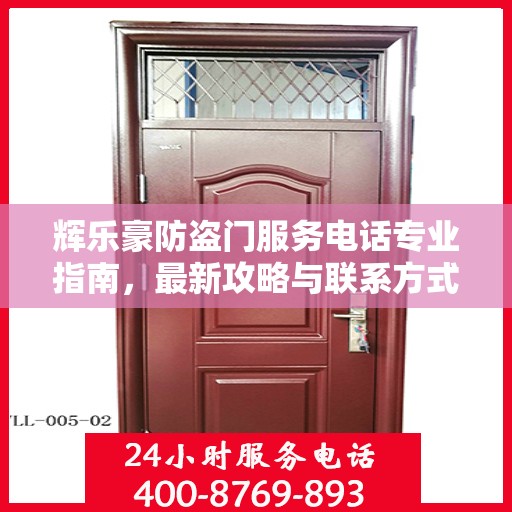 辉乐豪防盗门服务电话专业指南，最新攻略与联系方式