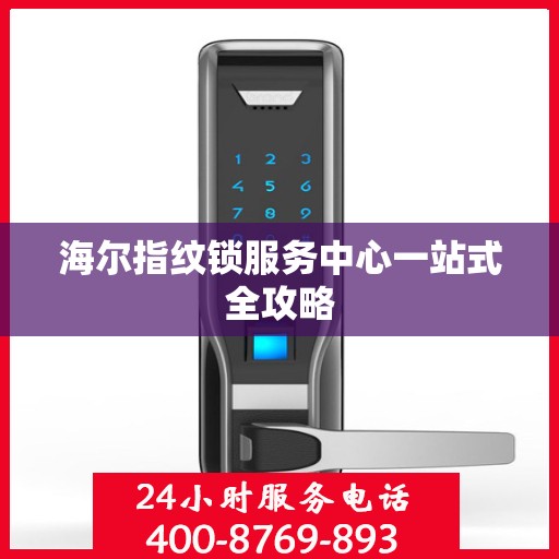 海尔指纹锁服务中心一站式全攻略