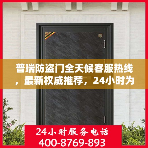 普瑞防盗门全天候客服热线，最新权威推荐，24小时为您服务