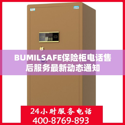 BUMILSAFE保险柜电话售后服务最新动态通知