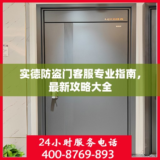 实德防盗门客服专业指南，最新攻略大全
