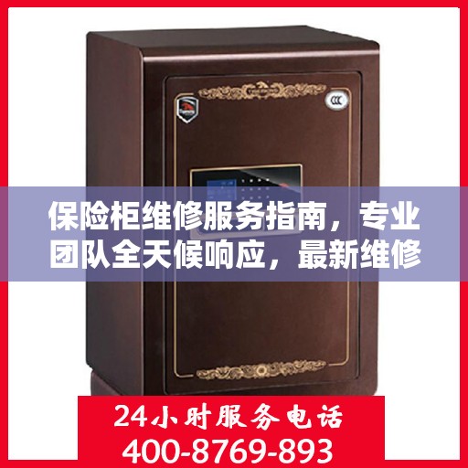 保险柜维修服务指南，专业团队全天候响应，最新维修攻略及联系电话