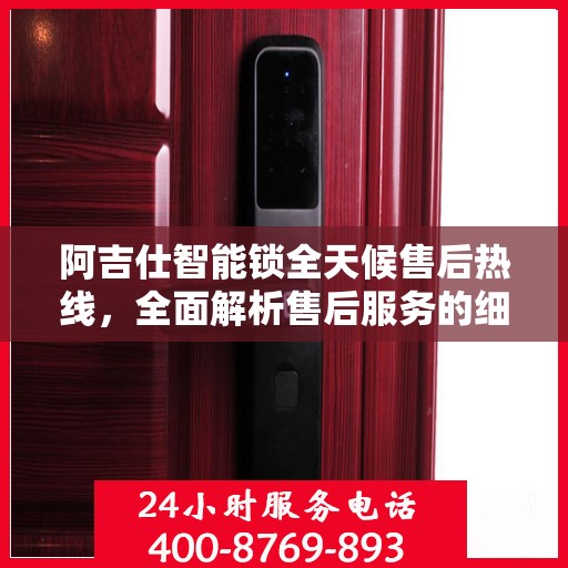 阿吉仕智能锁全天候售后热线，全面解析售后服务的细节指南