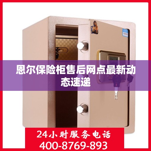 恩尔保险柜售后网点最新动态速递