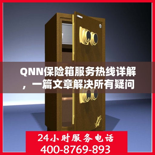 QNN保险箱服务热线详解，一篇文章解决所有疑问