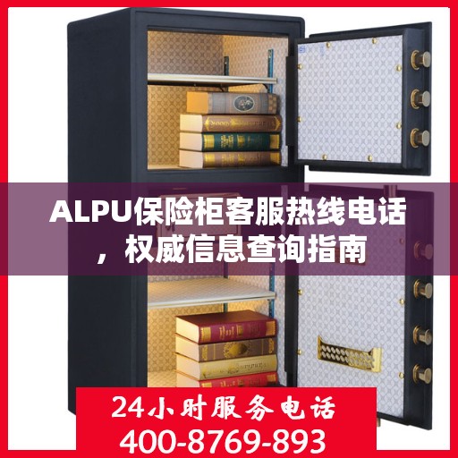 ALPU保险柜客服热线电话，权威信息查询指南