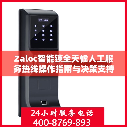 Zaloc智能锁全天候人工服务热线操作指南与决策支持