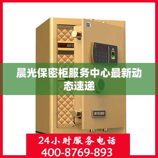 晨光保密柜服务中心最新动态速递