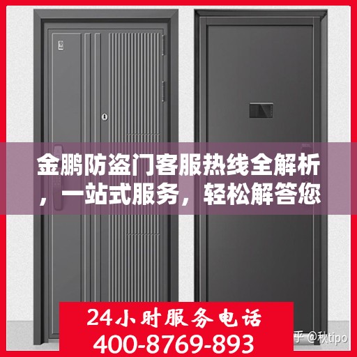 金鹏防盗门客服热线全解析，一站式服务，轻松解答您的疑惑