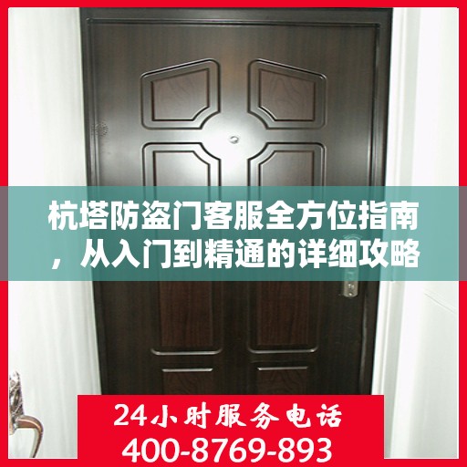 杭塔防盗门客服全方位指南，从入门到精通的详细攻略