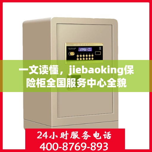 一文读懂，jiebaoking保险柜全国服务中心全貌