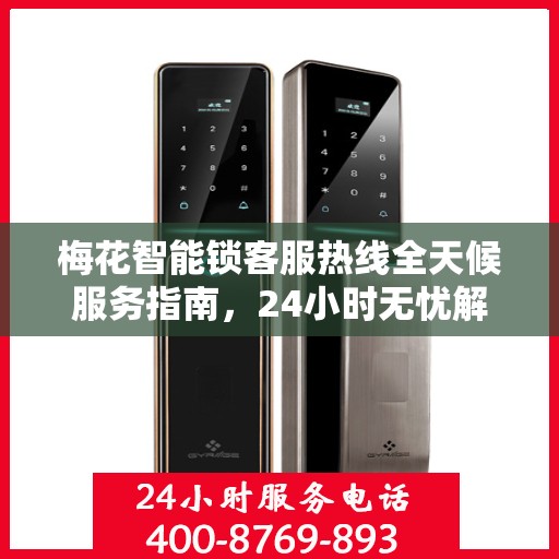 梅花智能锁客服热线全天候服务指南，24小时无忧解答，让您一文学会智能锁使用秘籍