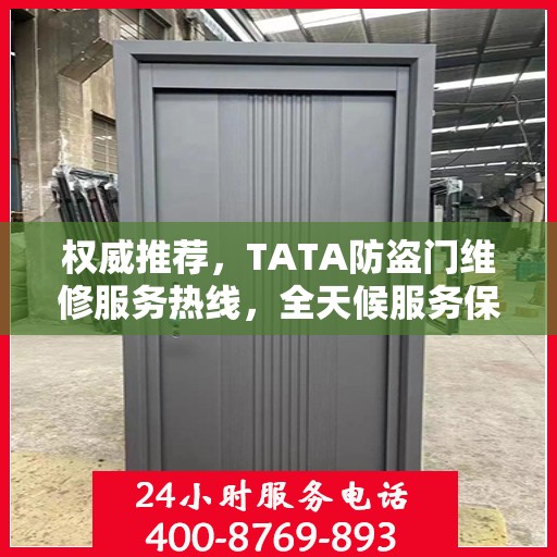 权威推荐，TATA防盗门维修服务热线，全天候服务保障您的安全之门