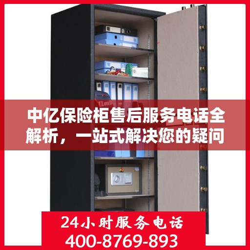 中亿保险柜售后服务电话全解析，一站式解决您的疑问与需求