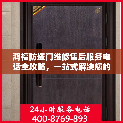 鸿福防盗门维修售后服务电话全攻略，一站式解决您的维修难题