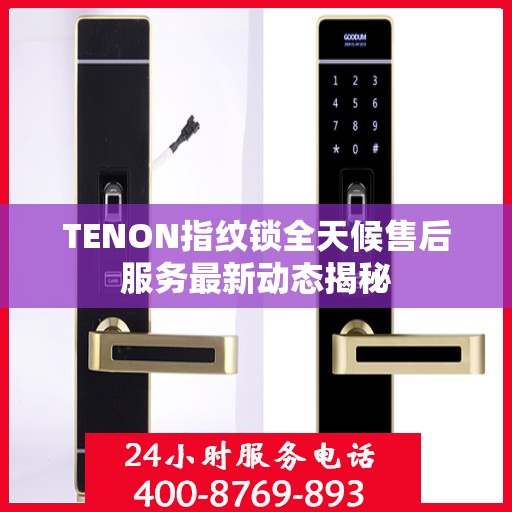 TENON指纹锁全天候售后服务最新动态揭秘