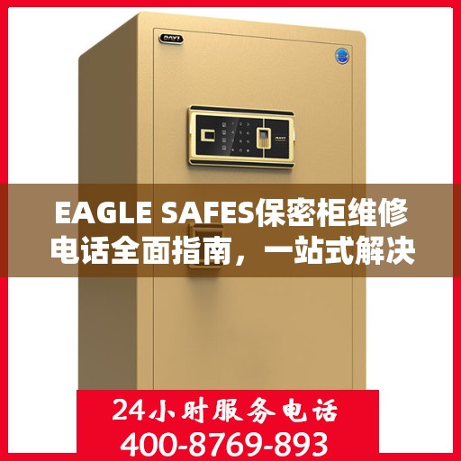 EAGLE SAFES保密柜维修电话全面指南，一站式解决您的维修需求