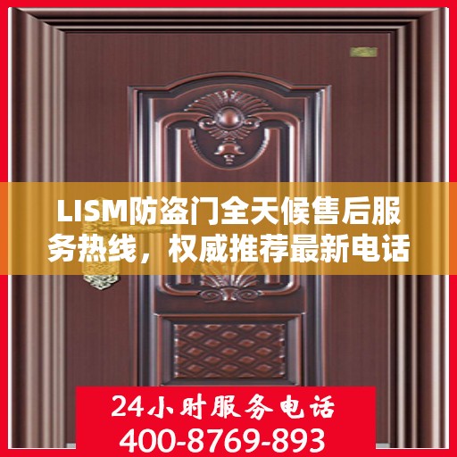 LISM防盗门全天候售后服务热线，权威推荐最新电话，全天候为您服务