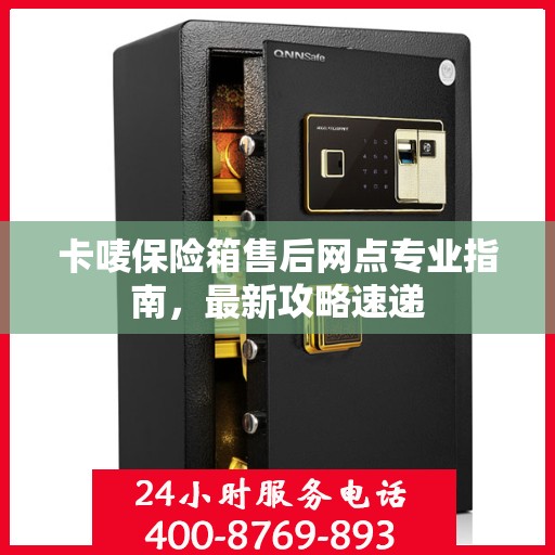 卡唛保险箱售后网点专业指南，最新攻略速递