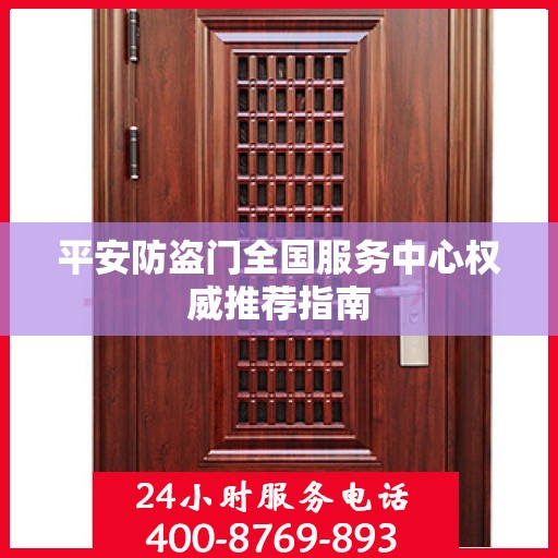 平安防盗门全国服务中心权威推荐指南