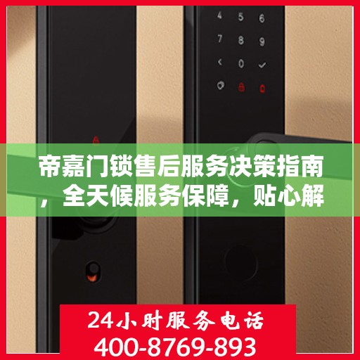 帝嘉门锁售后服务决策指南，全天候服务保障，贴心解决方案全解析