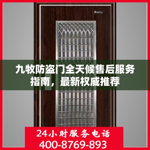 九牧防盗门全天候售后服务指南，最新权威推荐