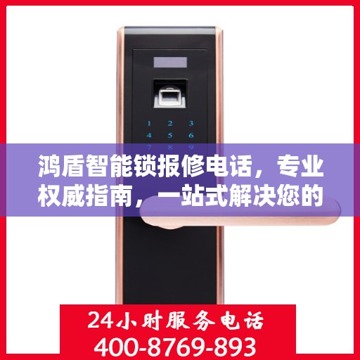 鸿盾智能锁报修电话，专业权威指南，一站式解决您的维修需求