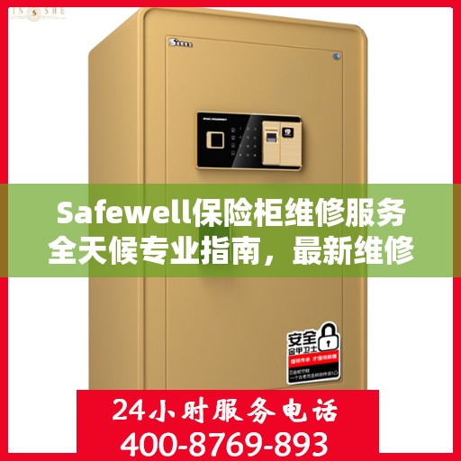 Safewell保险柜维修服务全天候专业指南，最新维修攻略与指南