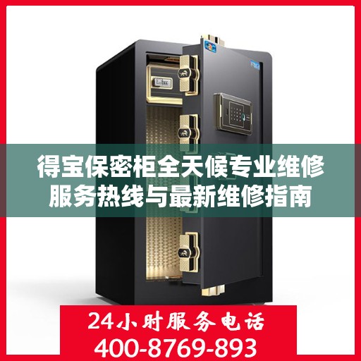 得宝保密柜全天候专业维修服务热线与最新维修指南