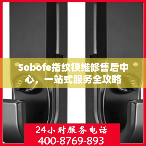 Sobofe指纹锁维修售后中心，一站式服务全攻略