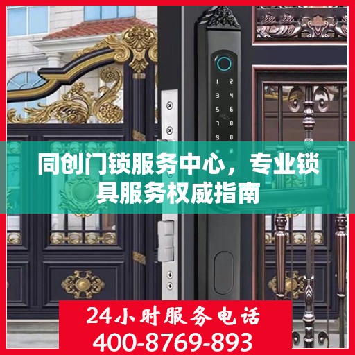 同创门锁服务中心，专业锁具服务权威指南