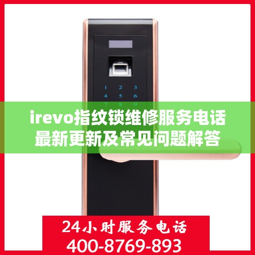 irevo指纹锁维修服务电话最新更新及常见问题解答