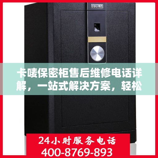 卡唛保密柜售后维修电话详解，一站式解决方案，轻松解决您的维修难题