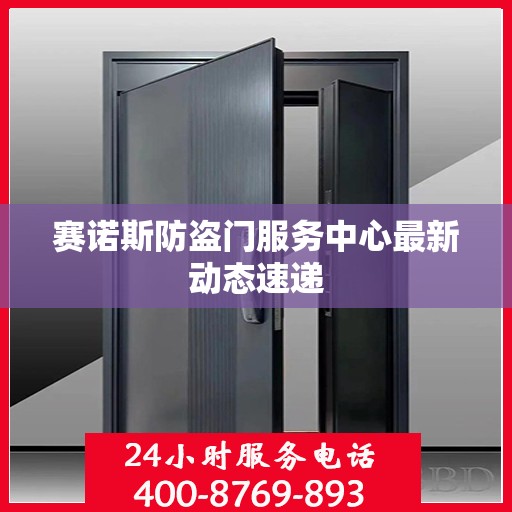 赛诺斯防盗门服务中心最新动态速递