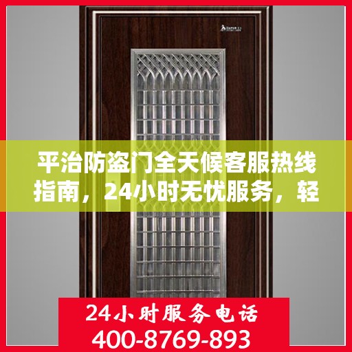 平治防盗门全天候客服热线指南，24小时无忧服务，轻松读懂！