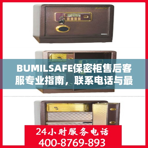 BUMILSAFE保密柜售后客服专业指南，联系电话与最新攻略