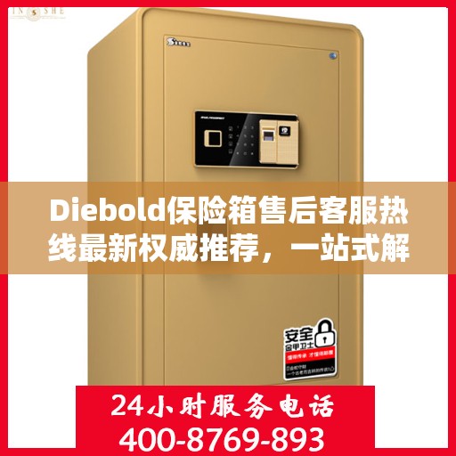 Diebold保险箱售后客服热线最新权威推荐，一站式解决您的服务需求