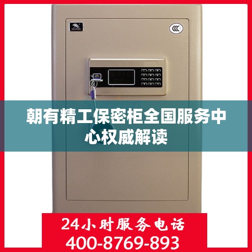 朝有精工保密柜全国服务中心权威解读