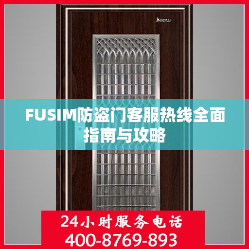 FUSIM防盗门客服热线全面指南与攻略