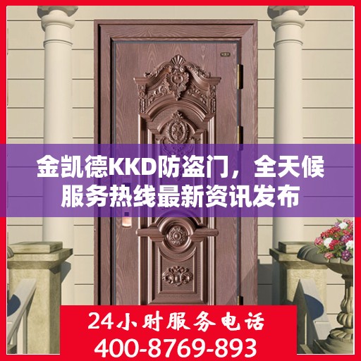 金凯德KKD防盗门，全天候服务热线最新资讯发布