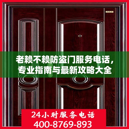 老赖不赖防盗门服务电话，专业指南与最新攻略大全
