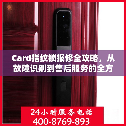 Card指纹锁报修全攻略，从故障识别到售后服务的全方位指南