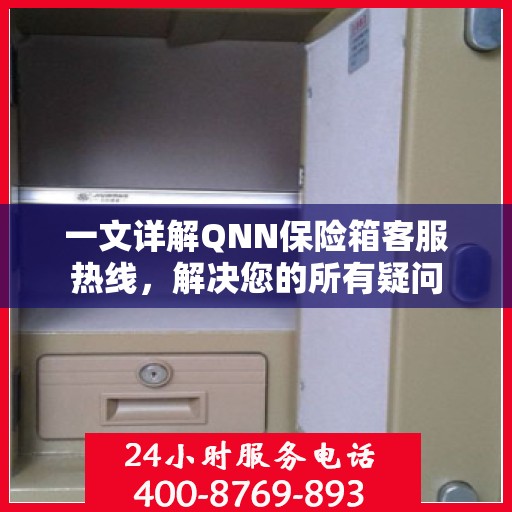 一文详解QNN保险箱客服热线，解决您的所有疑问