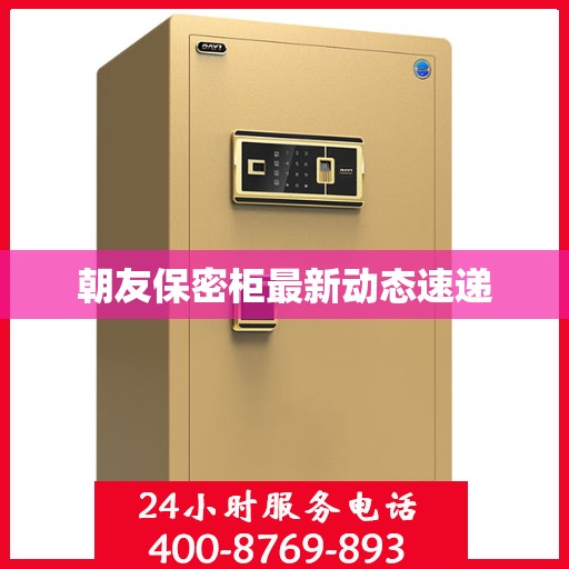 朝友保密柜最新动态速递