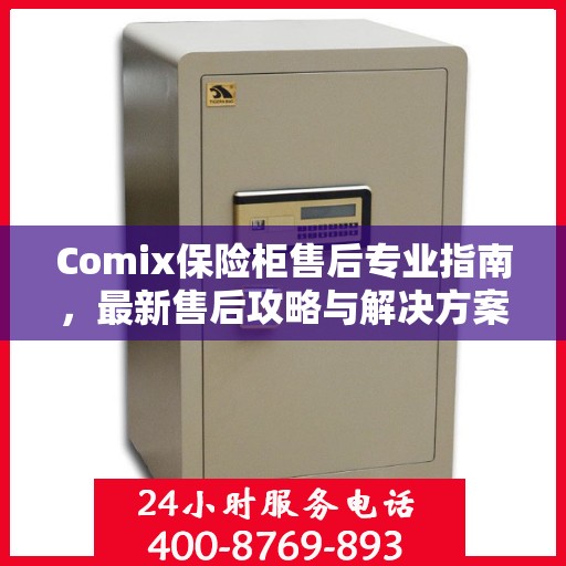 Comix保险柜售后专业指南，最新售后攻略与解决方案